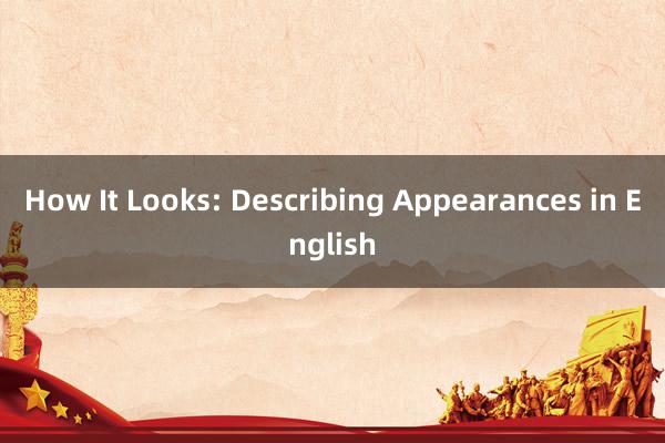 How It Looks: Describing Appearances in English